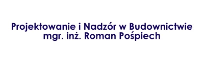 Projektowanie i Nadzór w Budownictwie mgr inż. Roman Pośpiech